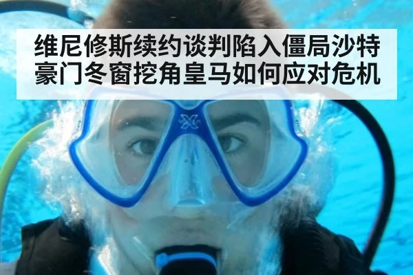 维尼修斯续约谈判陷入僵局沙特豪门冬窗挖角皇马如何应对危机